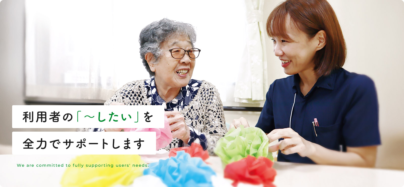 利用者の「〜したい」を全力でサポートします