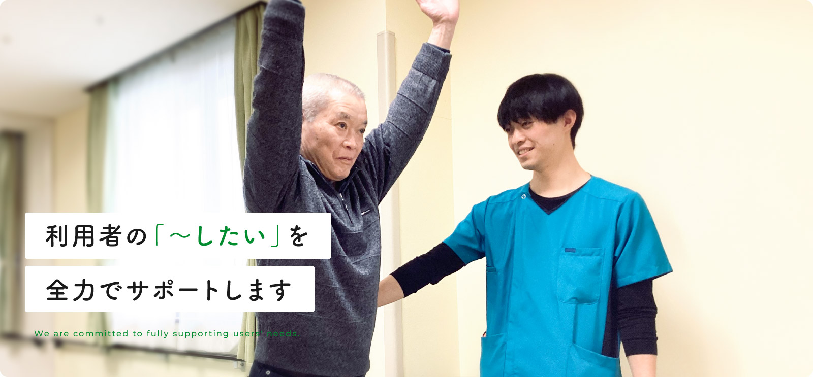 利用者の「〜したい」を全力でサポートします